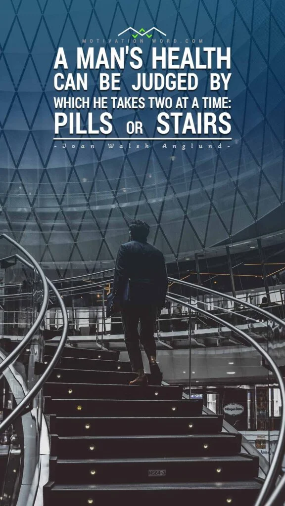 200+ Motivational Quotes to Inspire You Today 22 A man's health can be judged by which he takes two at a time pills or stairs.MOTIVATIONAL QUOTES FOR MEN