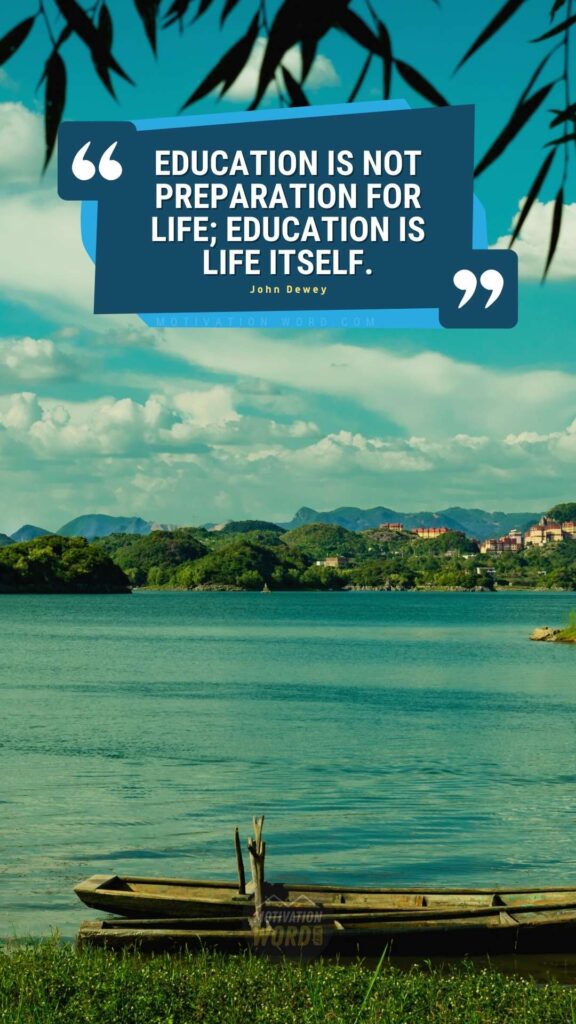 Education is not preparation for life; education is life itself. Best motivational quotes for students