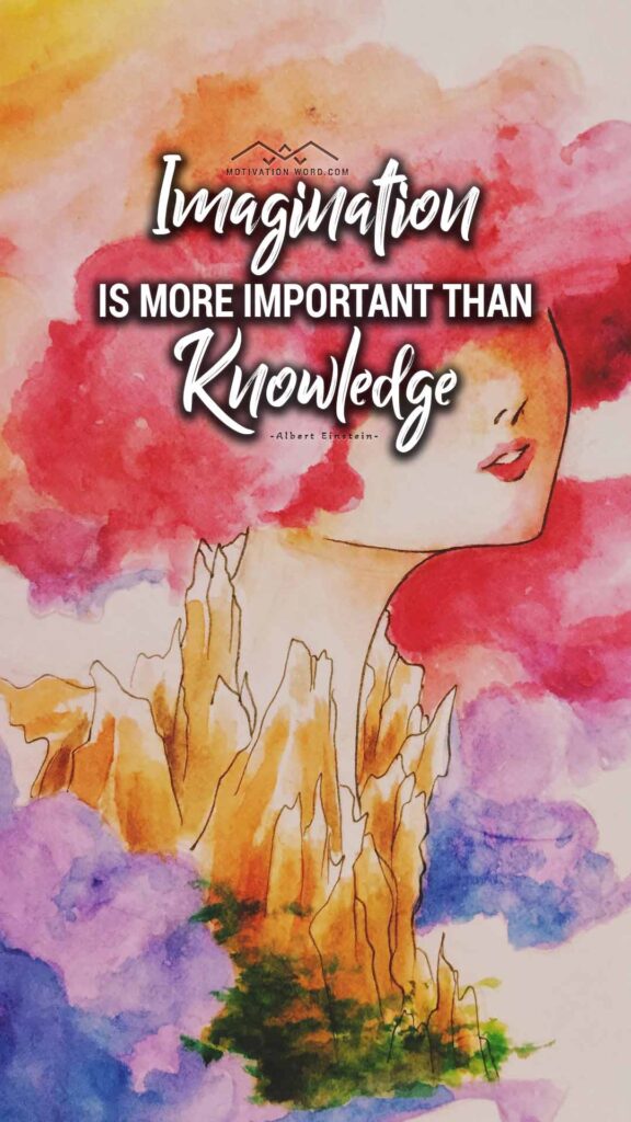 Motivational Quotes For Winners. Imagination is more important than knowledge.