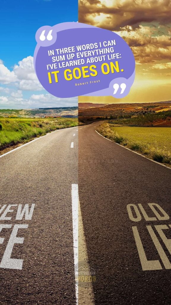 In three words I can sum up everything I've learned about life_ It goes on. Best motivational quotes for success in life