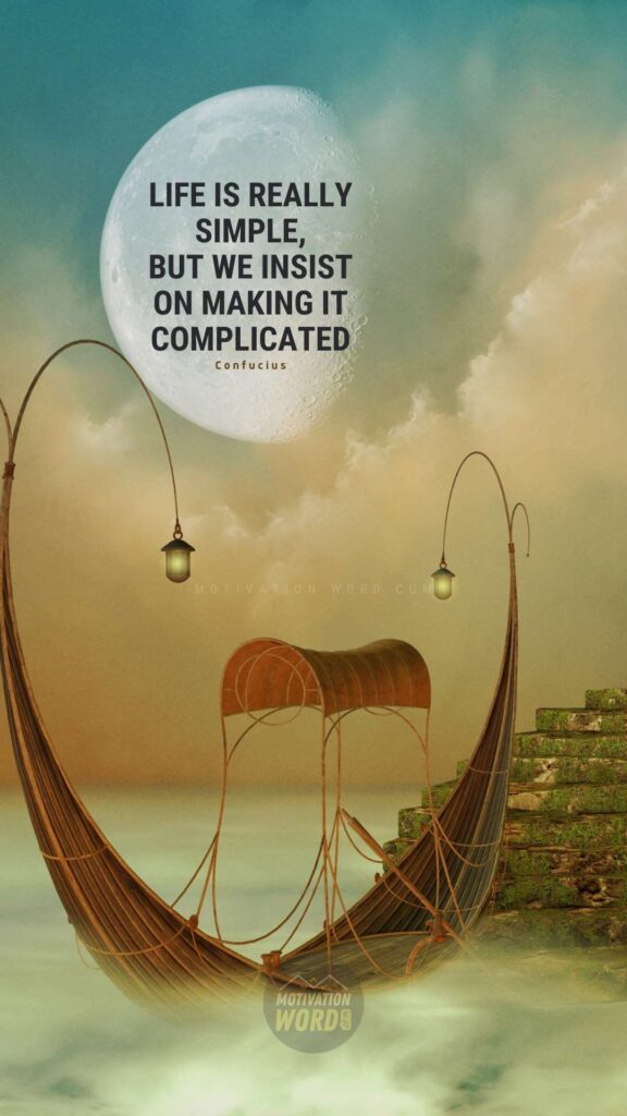 77+ Life-Changing Motivational Quotes About Life That Will Inspire You To Keep Going 20 Life is really simple, but men insist on making it complicated. Motivational Quotes About Life Challenges