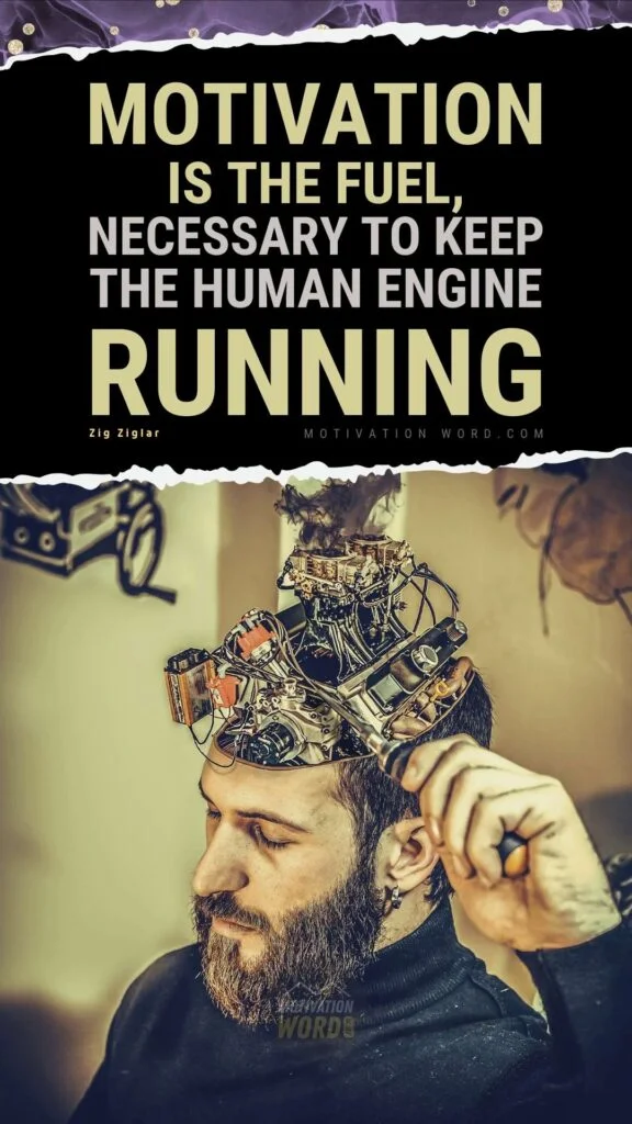 200+ Motivational Quotes to Inspire You Today 34 Motivation is the fuel, necessary to keep the human engine running. SELF MOTIVATION QUOTES