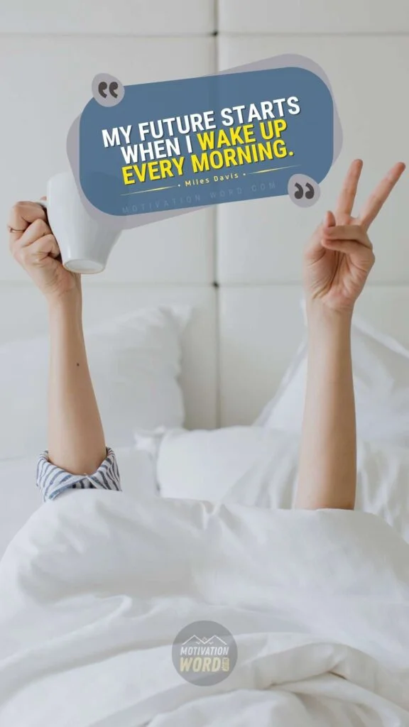 200+ Motivational Quotes to Inspire You Today 46 Morning motivational quotes. My future starts when I wake up every morning