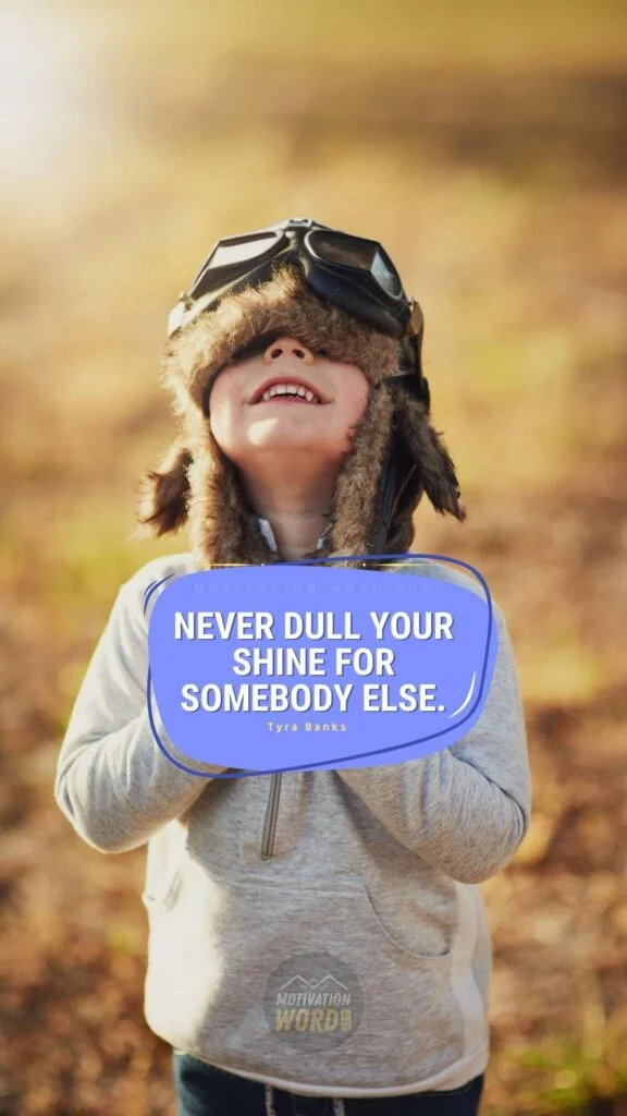200+ Motivational Quotes to Inspire You Today 58 Never dull your shine for somebody else. - MOTIVATIONAL QUOTES FOR TEENS