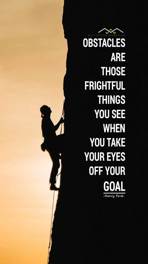 200+ Motivational Quotes to Inspire You Today 9 Obstacles are those frightful things you see when you take your eyes off your goal. - Famous Motivational quotes