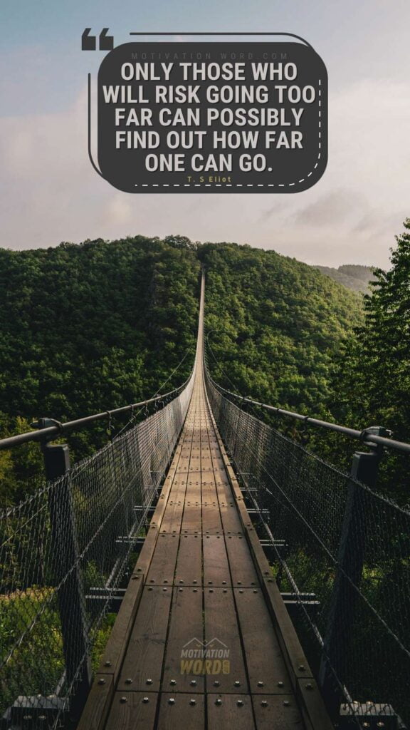 Only those who will risk going too far can possibly find out how far one can go. Best motivational quotes for students