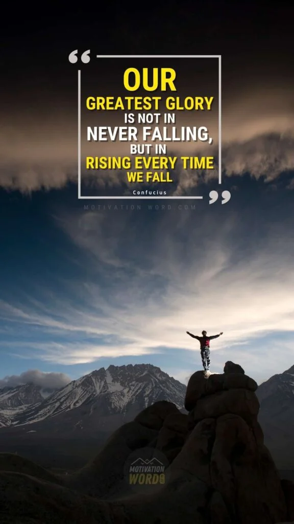 200+ Motivational Quotes to Inspire You Today 14 Our greatest glory is not in never falling, but in rising every time we fall. motivational quotes to inspire you