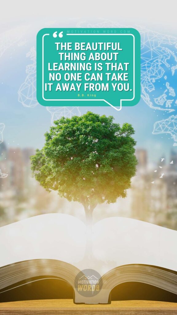 The beautiful thing about learning is that no one can take it away from you. motivational quotes for students