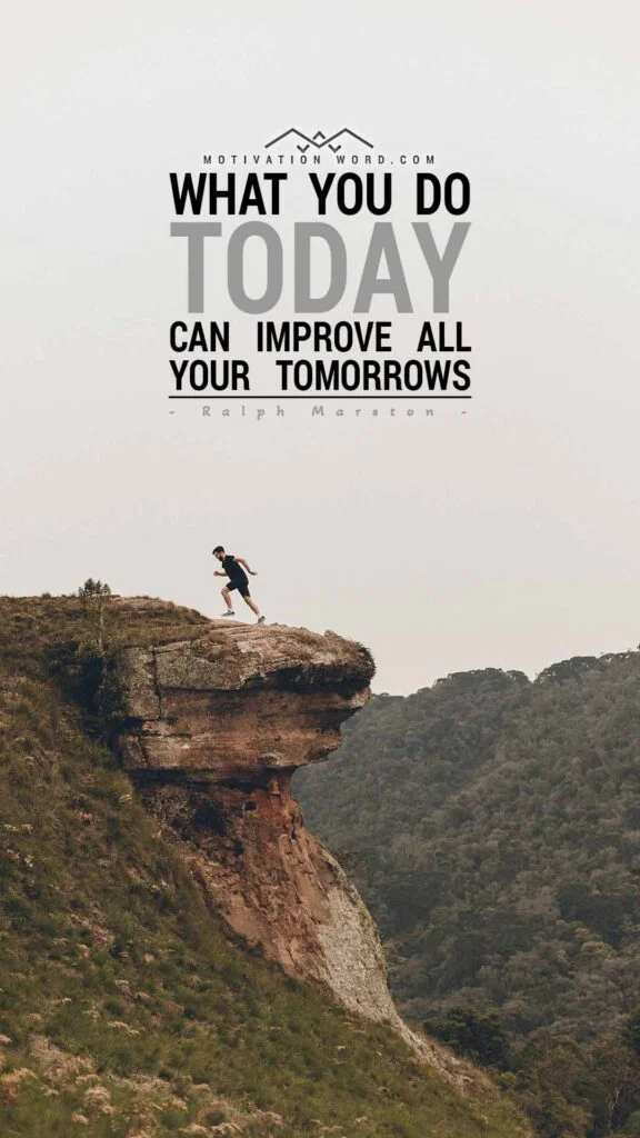 200+ Motivational Quotes to Inspire You Today 32 What you do today can improve all your tomorrows. MOTIVATIONAL QUOTES FOR THE DAY
