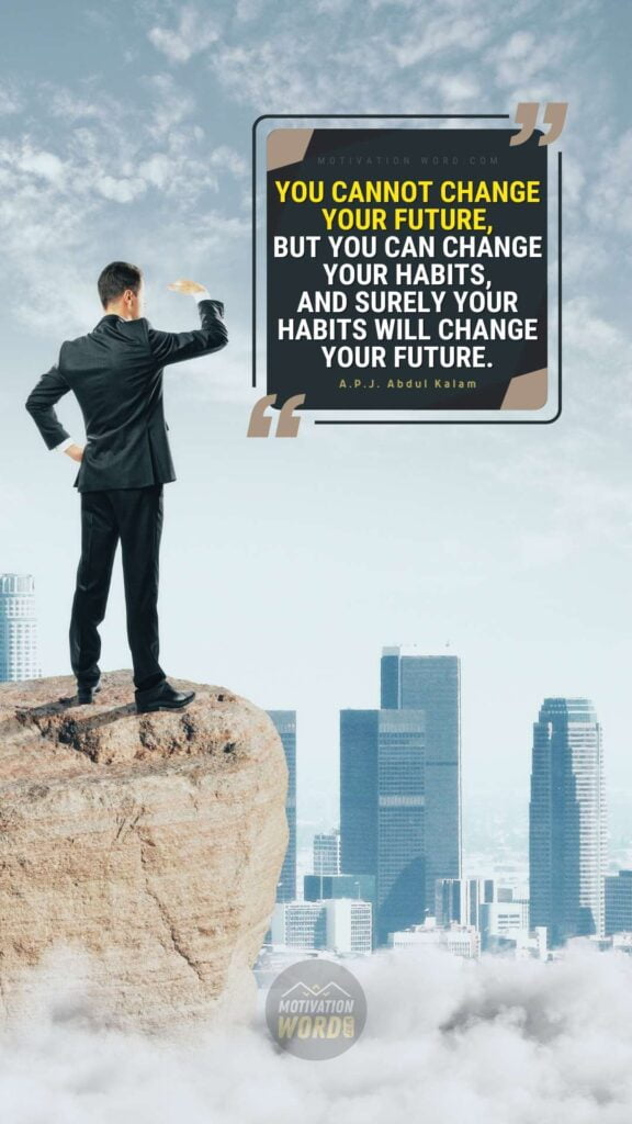 You cannot change your future, but you can change your habits, and surely your habits will change your future. Best motivational quotes for students