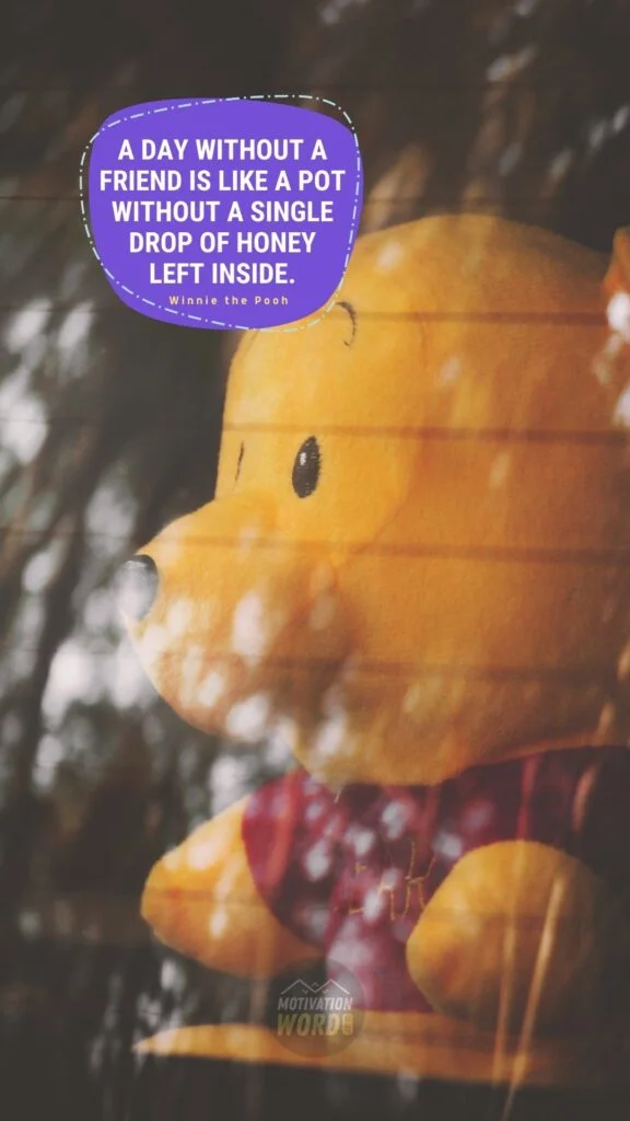 The Most Wonderful Winnie The Pooh Quotes To Brighten Your Day (With Images) 1 A day without a friend is like a pot without a single drop of honey left inside. Winnie the Pooh Quotes