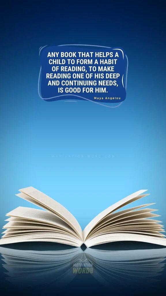 35+ Most Inspirational Maya Angelou Quotes To Lift Your Spirits 24 Any book that helps a child to form a habit of reading, to make reading one of his deep and continuing needs, is good for him. Maya Angelou Quotes