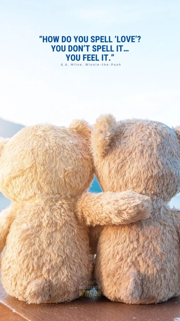The Most Wonderful Winnie The Pooh Quotes To Brighten Your Day (With Images) 6 “How do you spell ‘love’? – You don’t spell it…you feel it.” - Winnie the Pooh Quotes