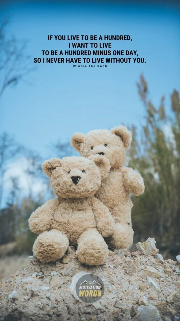 The Most Wonderful Winnie The Pooh Quotes To Brighten Your Day (With Images) 7 If you live to be a hundred, I want to live to be a hundred minus one day, so I never have to live without you. Winnie the Pooh Quotes