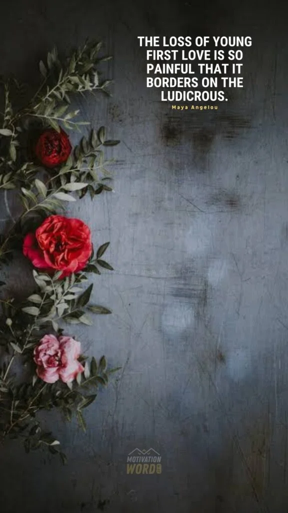 35+ Most Inspirational Maya Angelou Quotes To Lift Your Spirits 15 The loss of young first love is so painful that it borders on the ludicrous. Maya Angelou Quotes