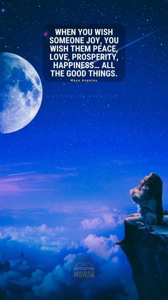 35+ Most Inspirational Maya Angelou Quotes To Lift Your Spirits 16 When you wish someone joy, you wish them peace, love, prosperity, happiness… all the good things. Maya Angelou Quotes